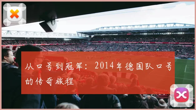 从口号到冠军:2014年德国队口号的传奇旅程