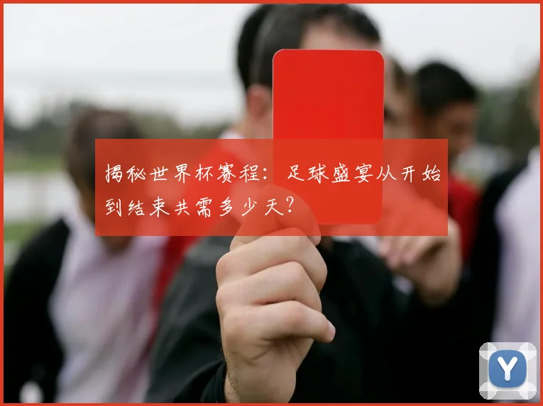 揭秘世界杯赛程：足球盛宴从开始到结束共需多少天？
