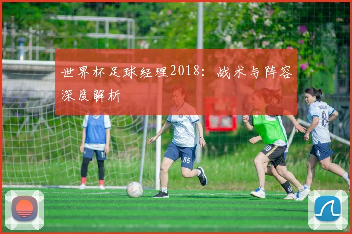 世界杯足球经理2018：战术与阵容深度解析