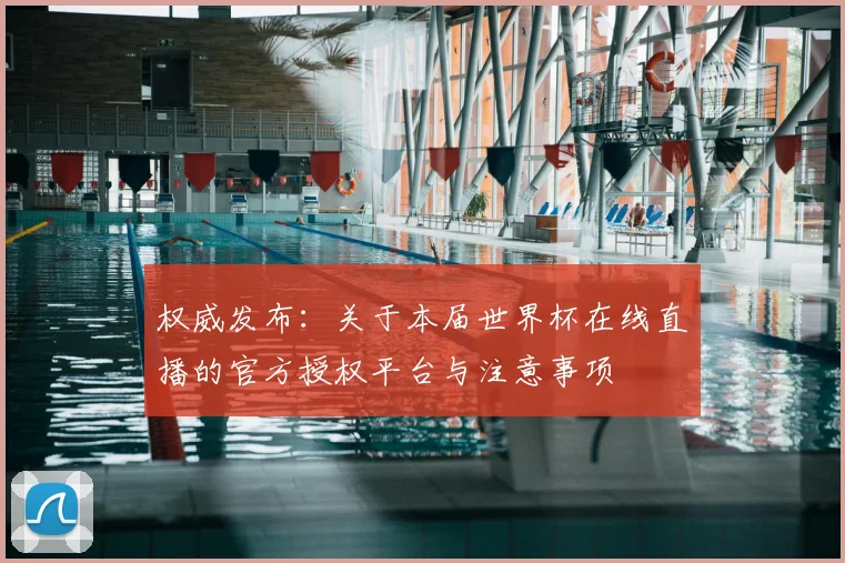 权威发布：关于本届世界杯在线直播的官方授权平台与注意事项