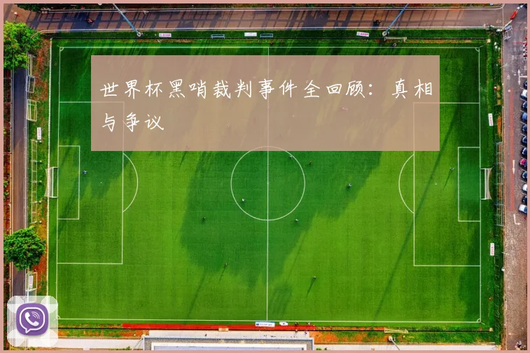 世界杯黑哨裁判事件全回顾：真相与争议