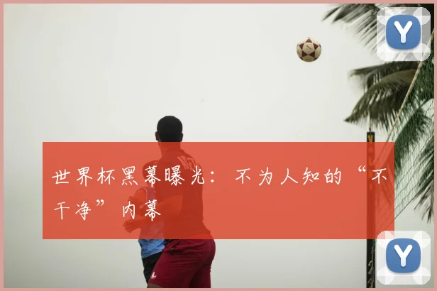 世界杯黑幕曝光：不为人知的“不干净”内幕