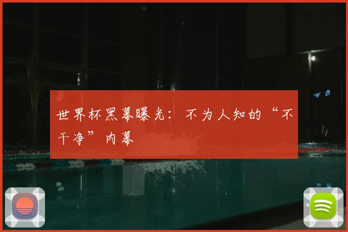 世界杯黑幕曝光:不为人知的“不干净”内幕